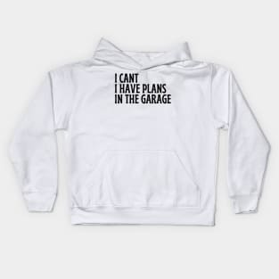 I Cant I Have Plans In The Garage Kids Hoodie